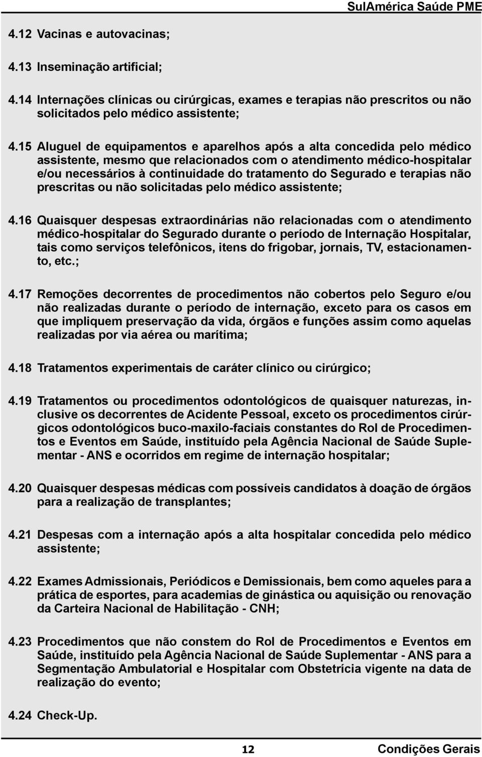 Segurado e terapias não prescritas ou não solicitadas pelo médico assistente; 4.