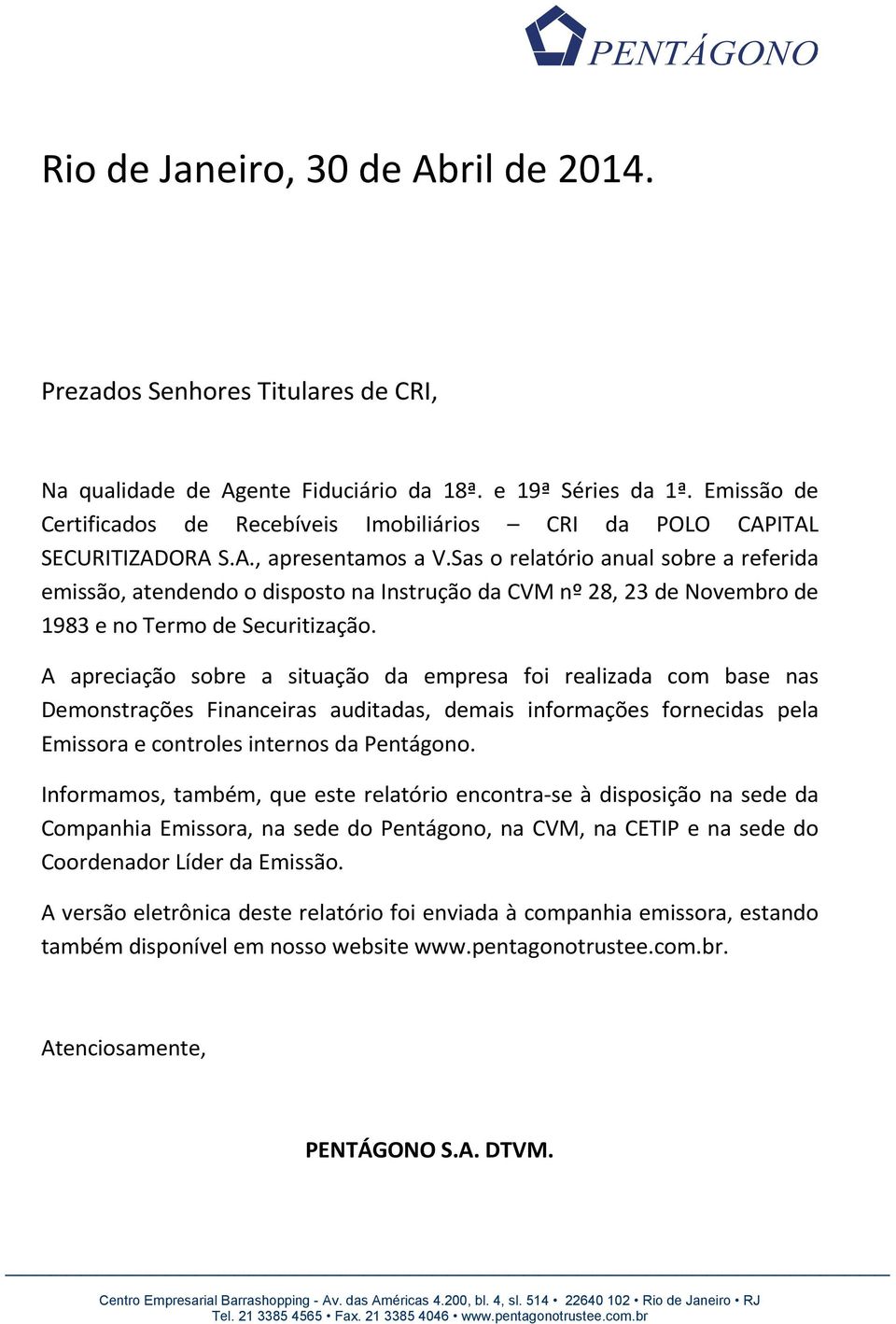 Sas o relatório anual sobre a referida emissão, atendendo o disposto na Instrução da CVM nº 28, 23 de Novembro de 1983 e no Termo de Securitização.