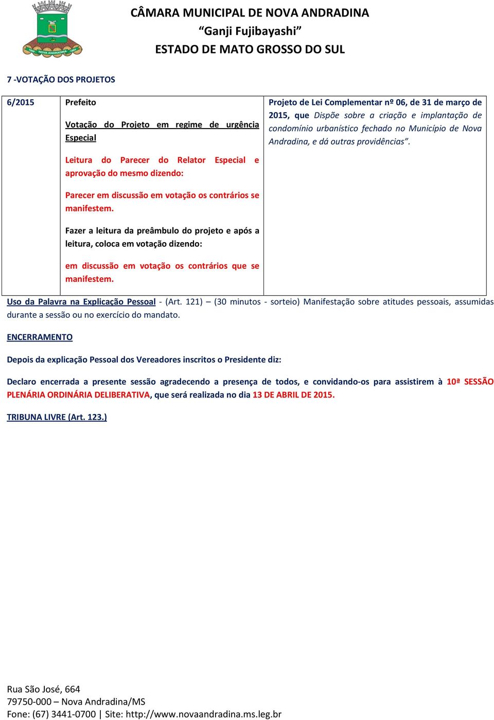 Leitura do Parecer do Relator Especial e aprovação do mesmo dizendo: Parecer em discussão em votação os contrários se Fazer a leitura da preâmbulo do projeto e após a leitura, coloca em votação