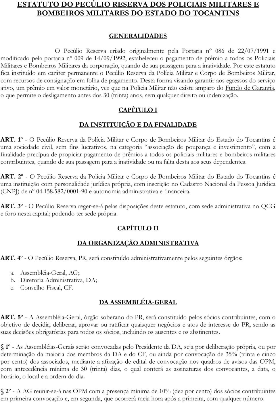 Por este estatuto fica instituído em caráter permanente o Pecúlio Reserva da Polícia Militar e Corpo de Bombeiros Militar, com recursos de consignação em folha de pagamento.