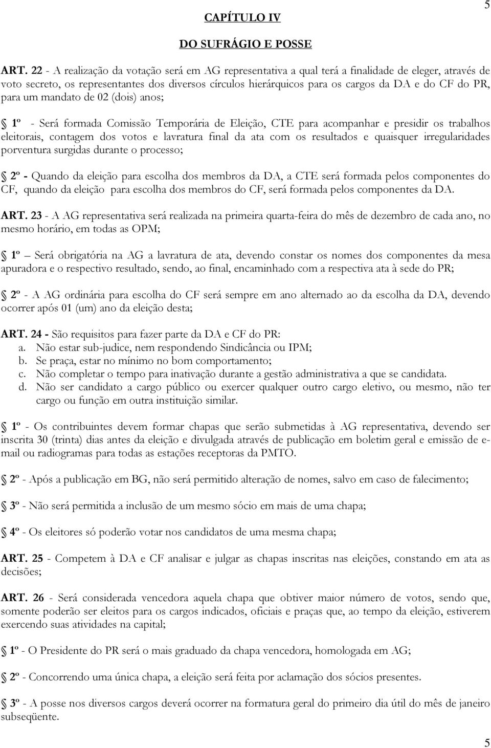 do PR, para um mandato de 02 (dois) anos; 1º - Será formada Comissão Temporária de Eleição, CTE para acompanhar e presidir os trabalhos eleitorais, contagem dos votos e lavratura final da ata com os