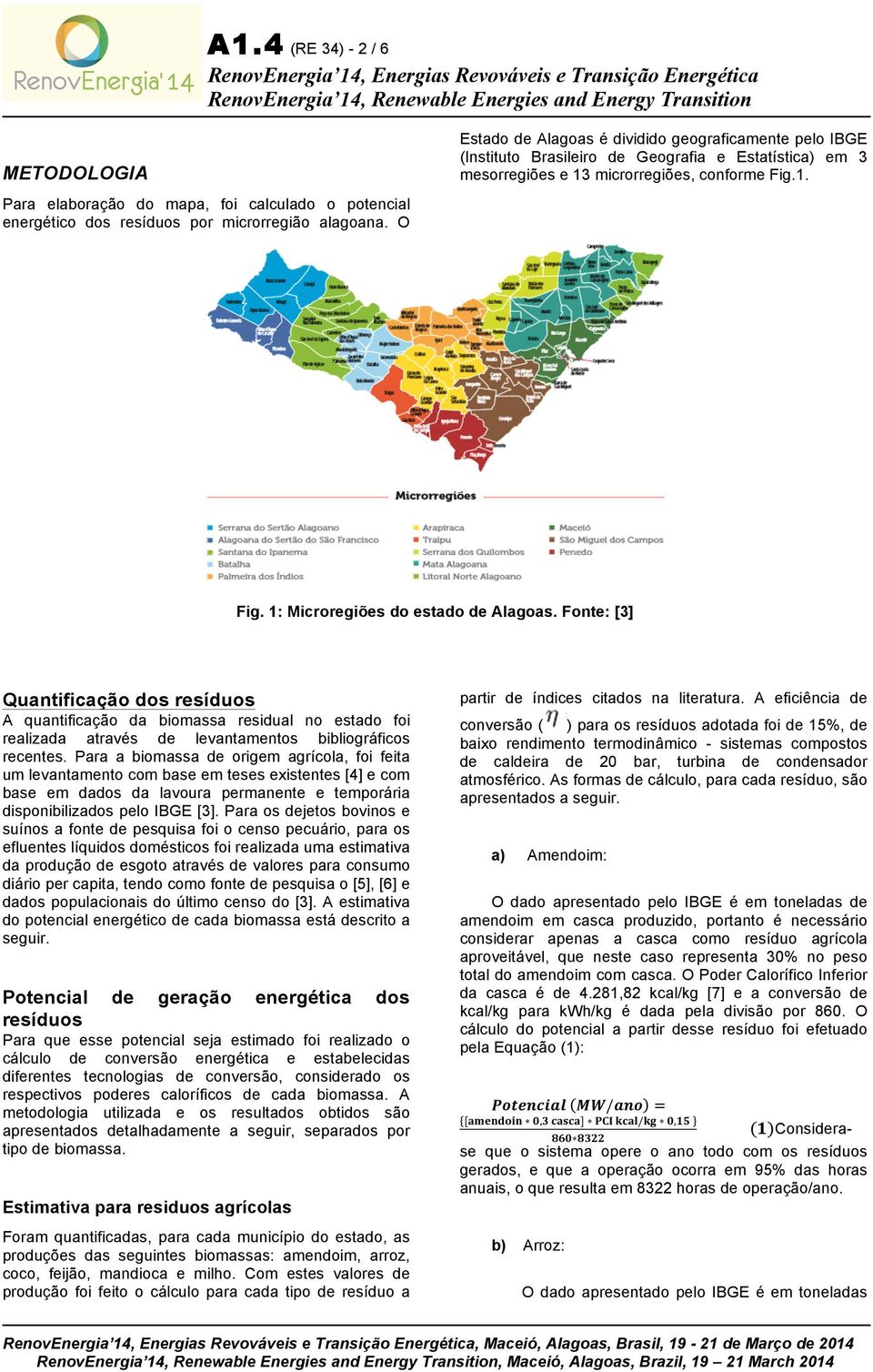 Fonte: [3] Quantificação dos resíduos A quantificação da biomassa residual no estado foi realizada através de levantamentos bibliográficos recentes.