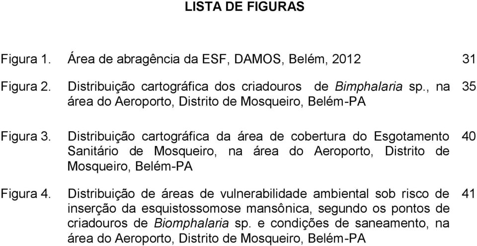 Distribuição cartográfica da área de cobertura do Esgotamento 40 Sanitário de Mosqueiro, na área do Aeroporto, Distrito de Mosqueiro, Belém-PA Figura 4.