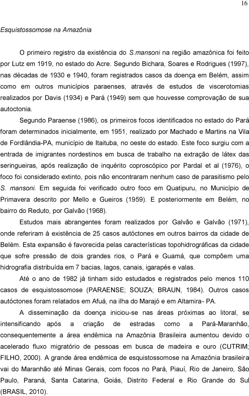 realizados por Davis (1934) e Pará (1949) sem que houvesse comprovação de sua autoctonia.