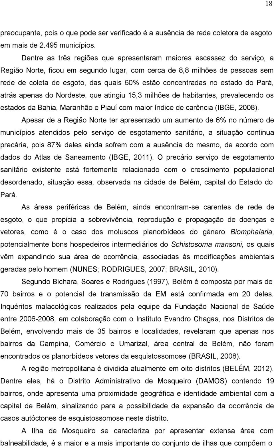 concentradas no estado do Pará, atrás apenas do Nordeste, que atingiu 15,3 milhões de habitantes, prevalecendo os estados da Bahia, Maranhão e Piauí com maior índice de carência (IBGE, 2008).