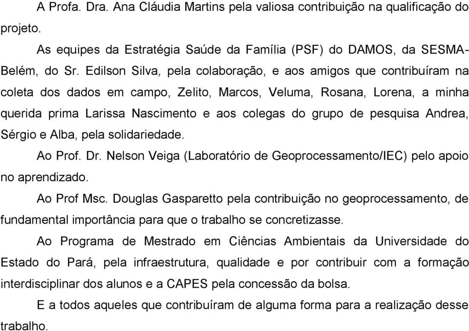 pesquisa Andrea, Sérgio e Alba, pela solidariedade. Ao Prof. Dr. Nelson Veiga (Laboratório de Geoprocessamento/IEC) pelo apoio no aprendizado. Ao Prof Msc.