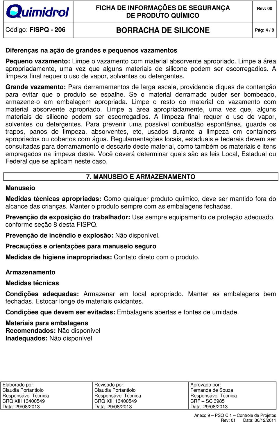 Grande vazamento: Para derramamentos de larga escala, providencie diques de contenção para evitar que o produto se espalhe.