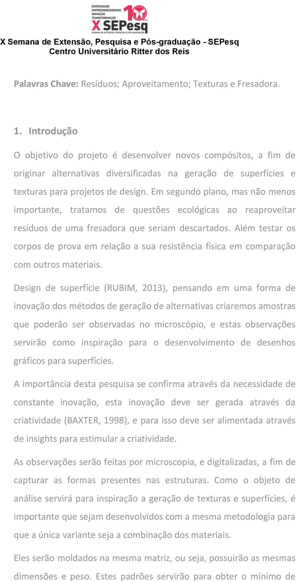 Em segundo plano, mas não menos importante, tratamos de questões ecológicas ao reaproveitar resíduos de uma fresadora que seriam descartados.