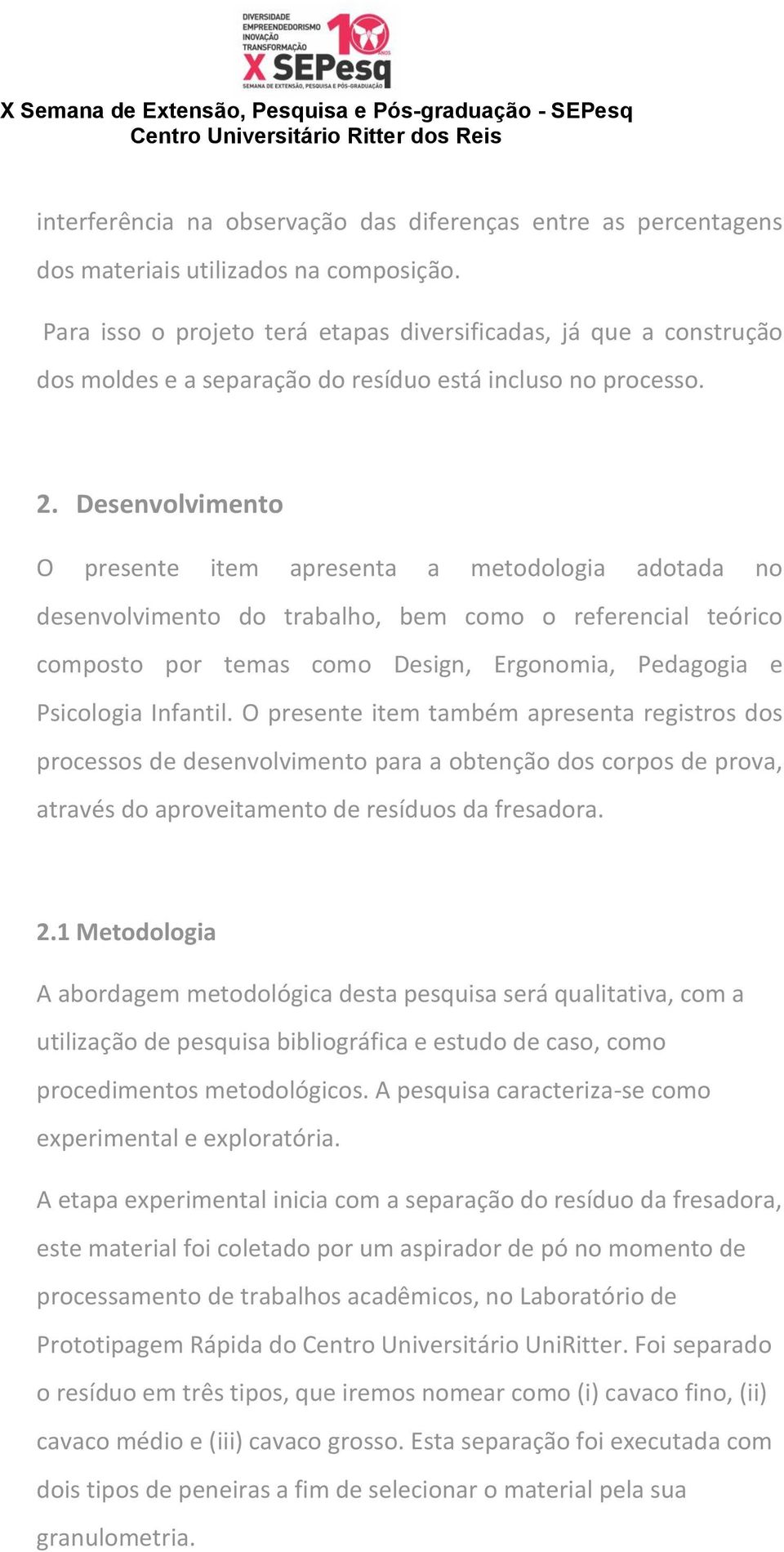 Desenvolvimento O presente item apresenta a metodologia adotada no desenvolvimento do trabalho, bem como o referencial teórico composto por temas como Design, Ergonomia, Pedagogia e Psicologia