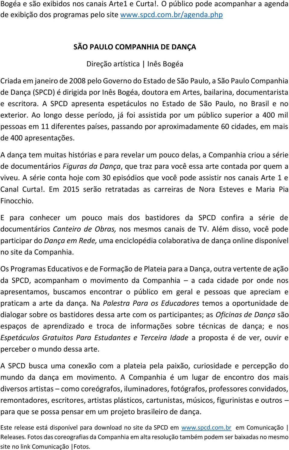 em Artes, bailarina, documentarista e escritora. A SPCD apresenta espetáculos no Estado de São Paulo, no Brasil e no exterior.