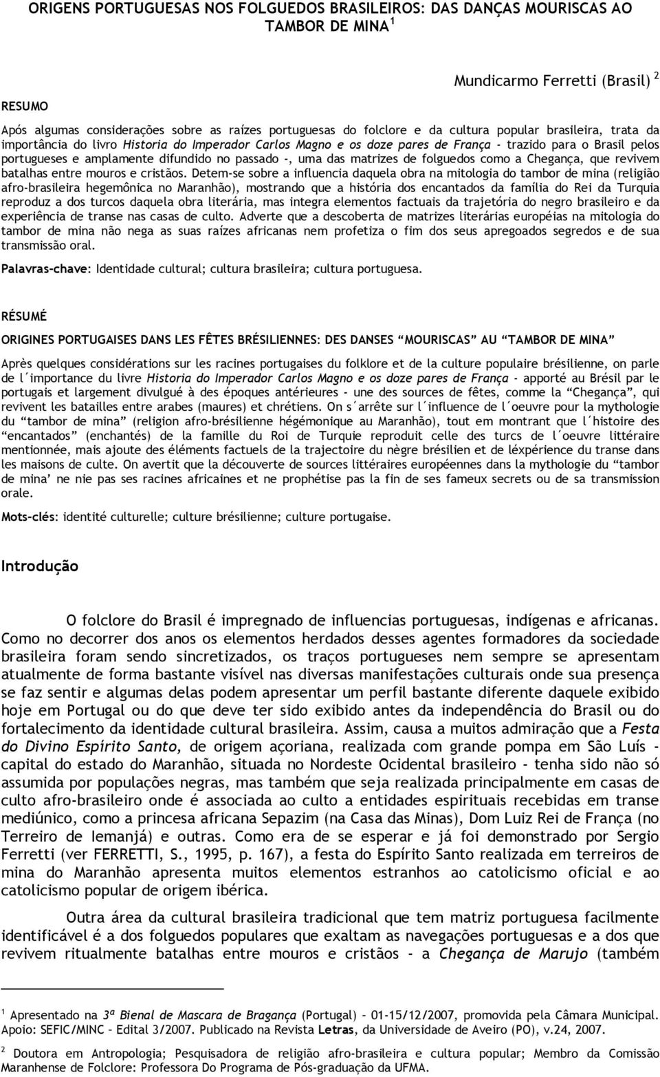 uma das matrizes de folguedos como a Chegança, que revivem batalhas entre mouros e cristãos.