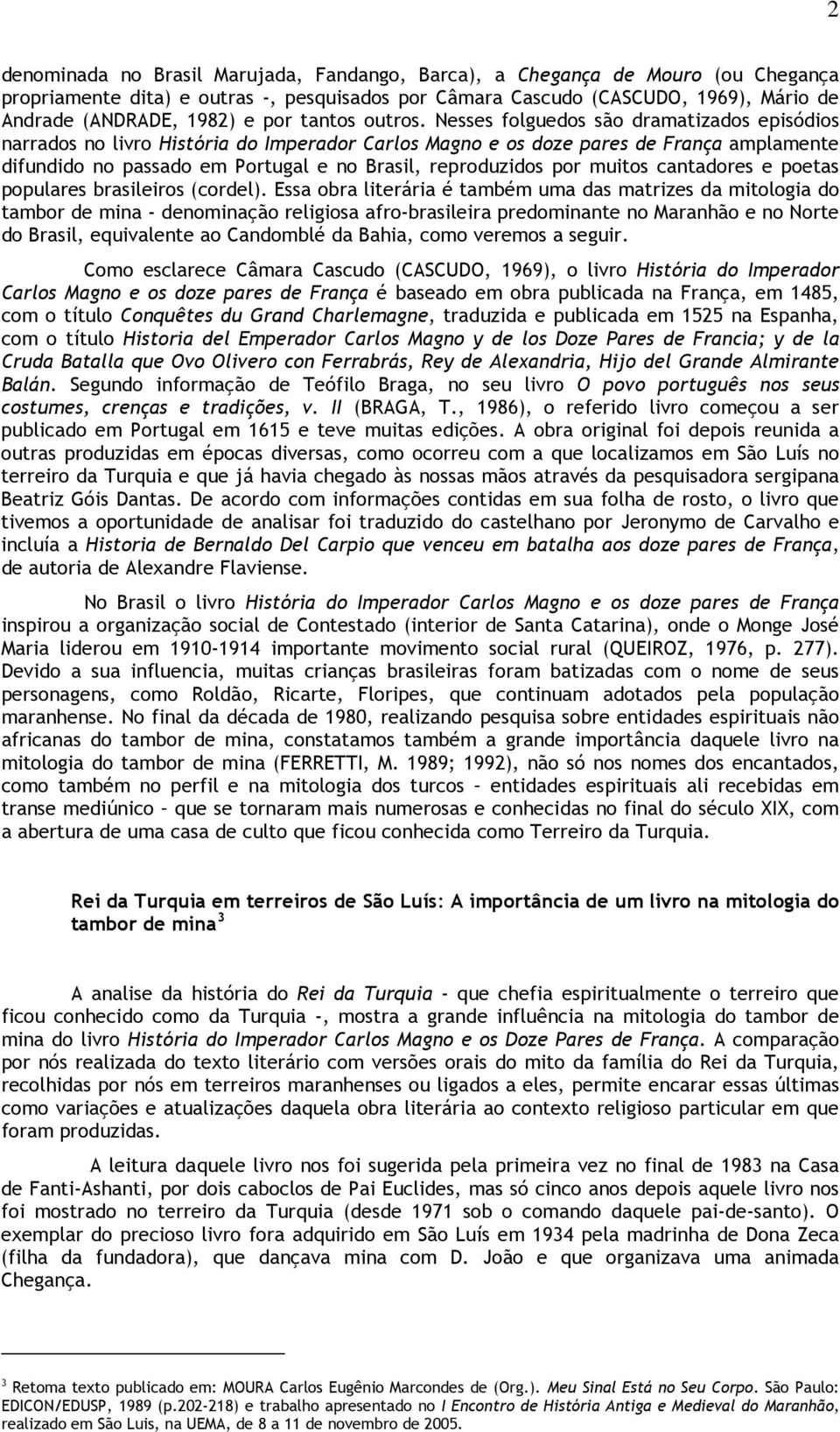 Nesses folguedos são dramatizados episódios narrados no livro História do Imperador Carlos Magno e os doze pares de França amplamente difundido no passado em Portugal e no Brasil, reproduzidos por