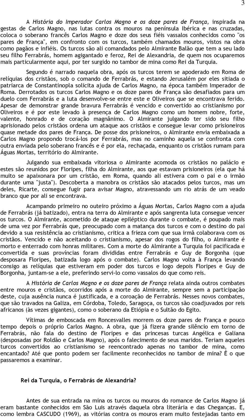 Os turcos são ali comandados pelo Almirante Balão que tem a seu lado seu filho Ferrabrás, homem agigantado e feroz, Rei de Alexandria, de quem nos ocuparemos mais particularmente aqui, por ter