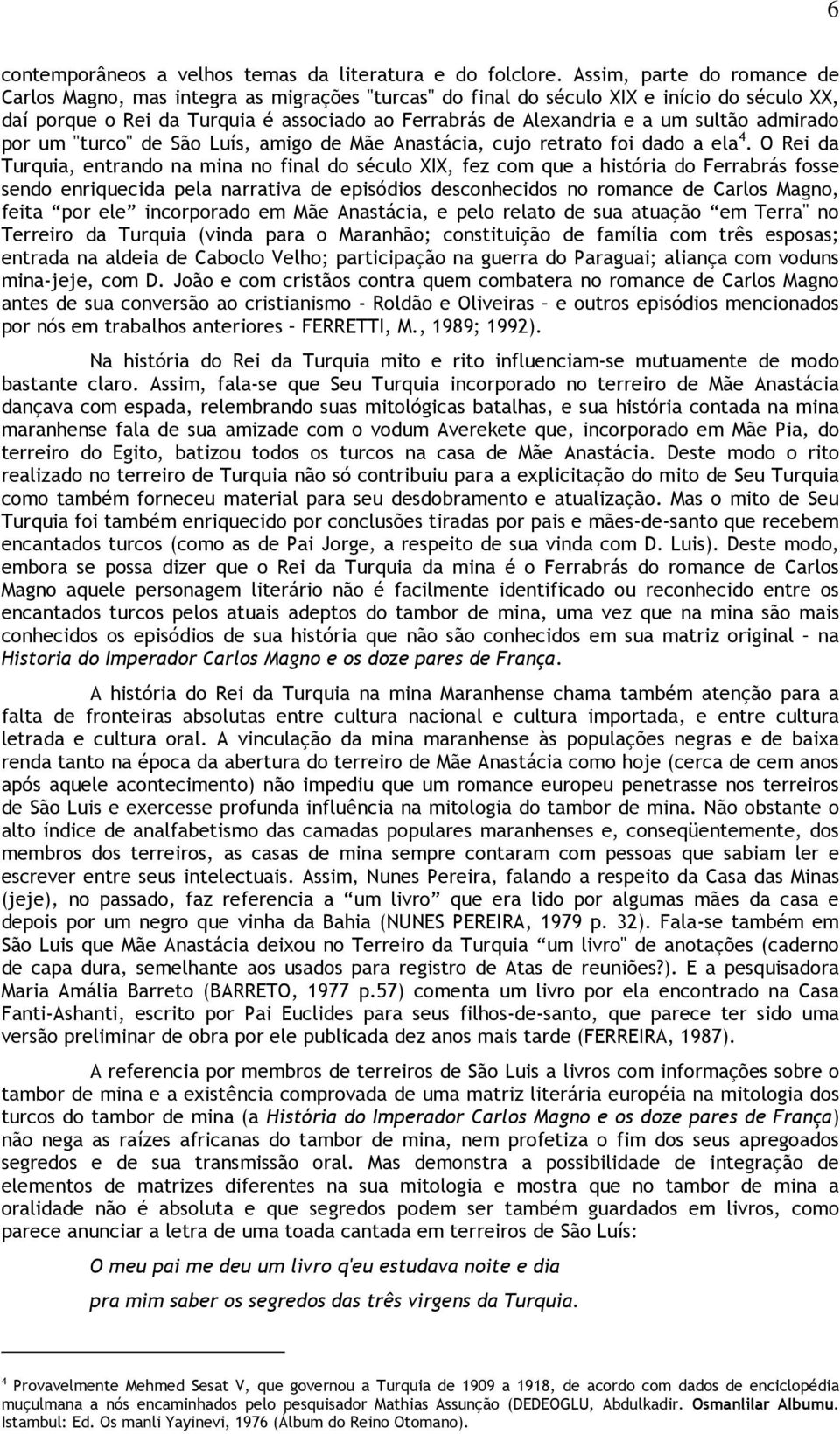 sultão admirado por um "turco" de São Luís, amigo de Mãe Anastácia, cujo retrato foi dado a ela 4.