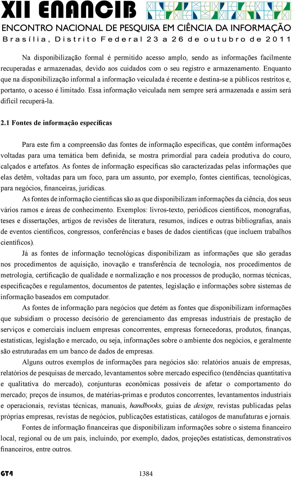 Essa informação veiculada nem sempre será armazenada e assim será difícil recuperá-la. 2.