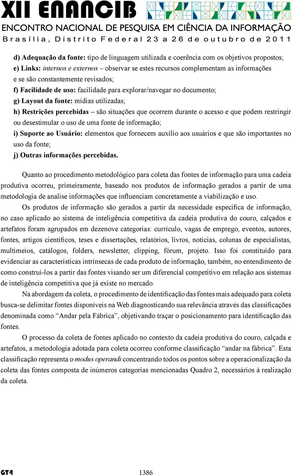 restringir ou desestimular o uso de uma fonte de informação; i) Suporte ao Usuário: elementos que fornecem auxílio aos usuários e que são importantes no uso da fonte; j) Outras informações percebidas.