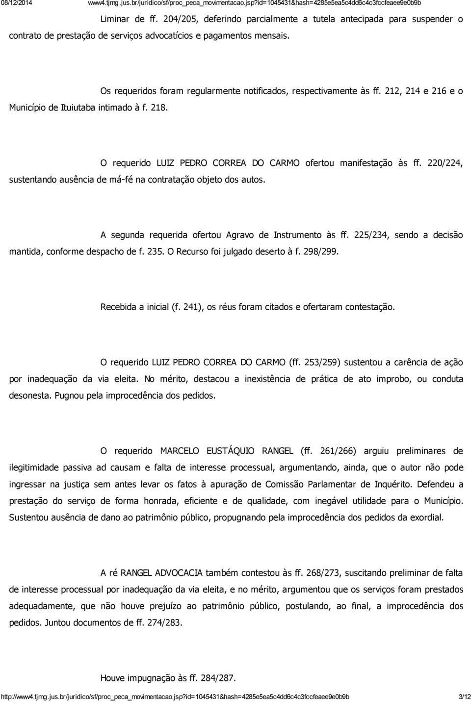 220/224, sustentando ausência de má-fé na contratação objeto dos autos. A segunda requerida ofertou Agravo de Instrumento às ff. 225/234, sendo a decisão mantida, conforme despacho de f. 235.