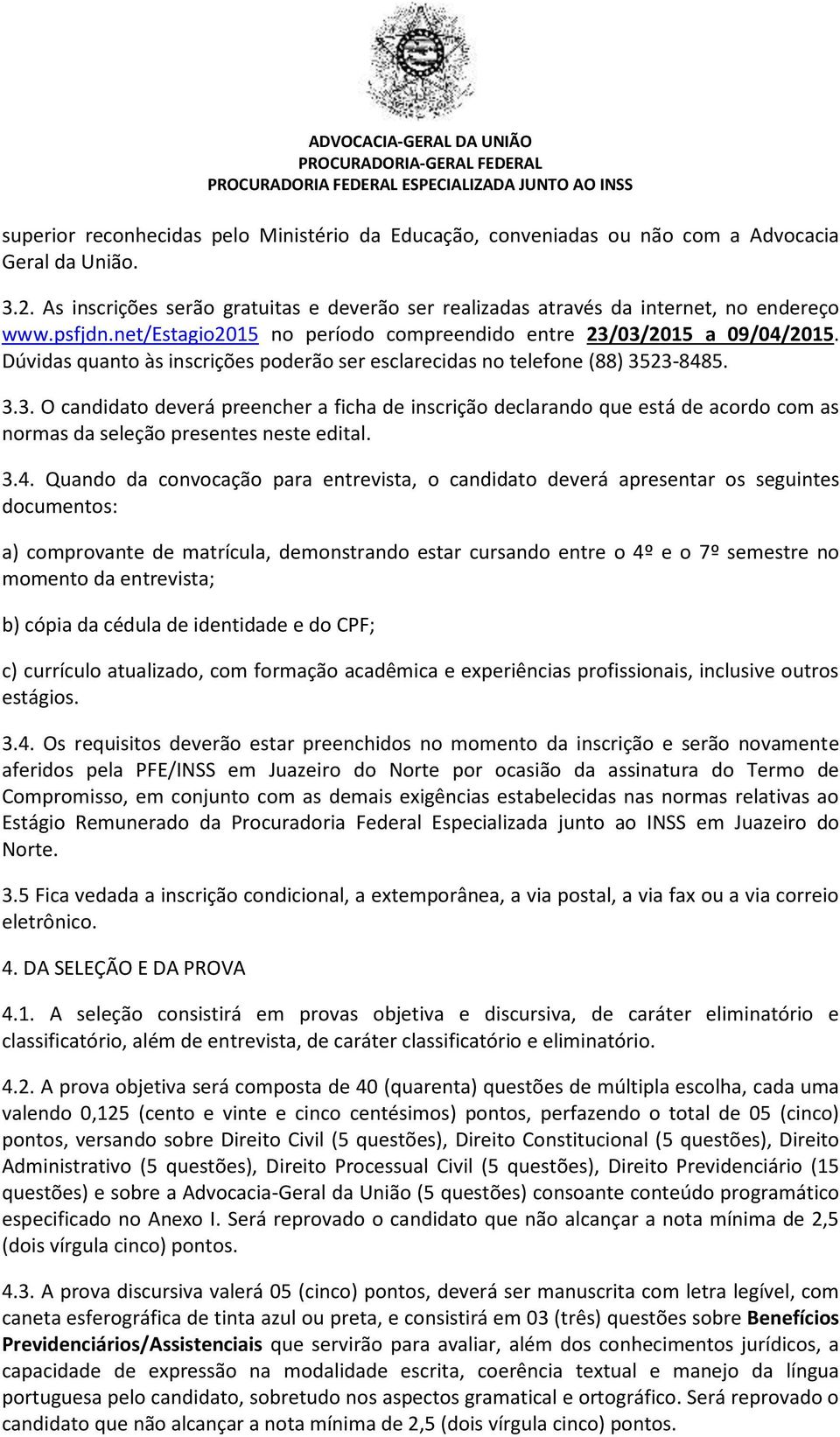 3.4. Quando da convocação para entrevista, o candidato deverá apresentar os seguintes documentos: a) comprovante de matrícula, demonstrando estar cursando entre o 4º e o 7º semestre no momento da