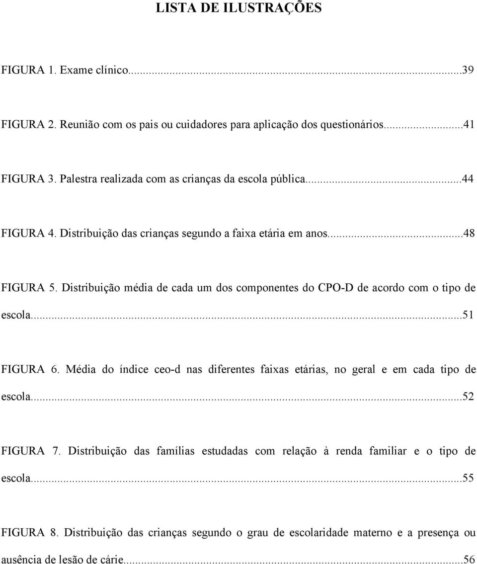 Distribuição média de cada um dos componentes do CPO-D de acordo com o tipo de escola...51 FIGURA 6.