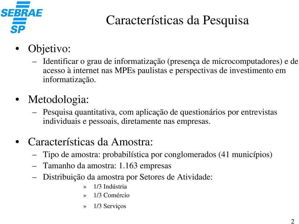 Metodologia: Pesquisa quantitativa, com aplicação de questionários por entrevistas individuais e pessoais, diretamente nas empresas.