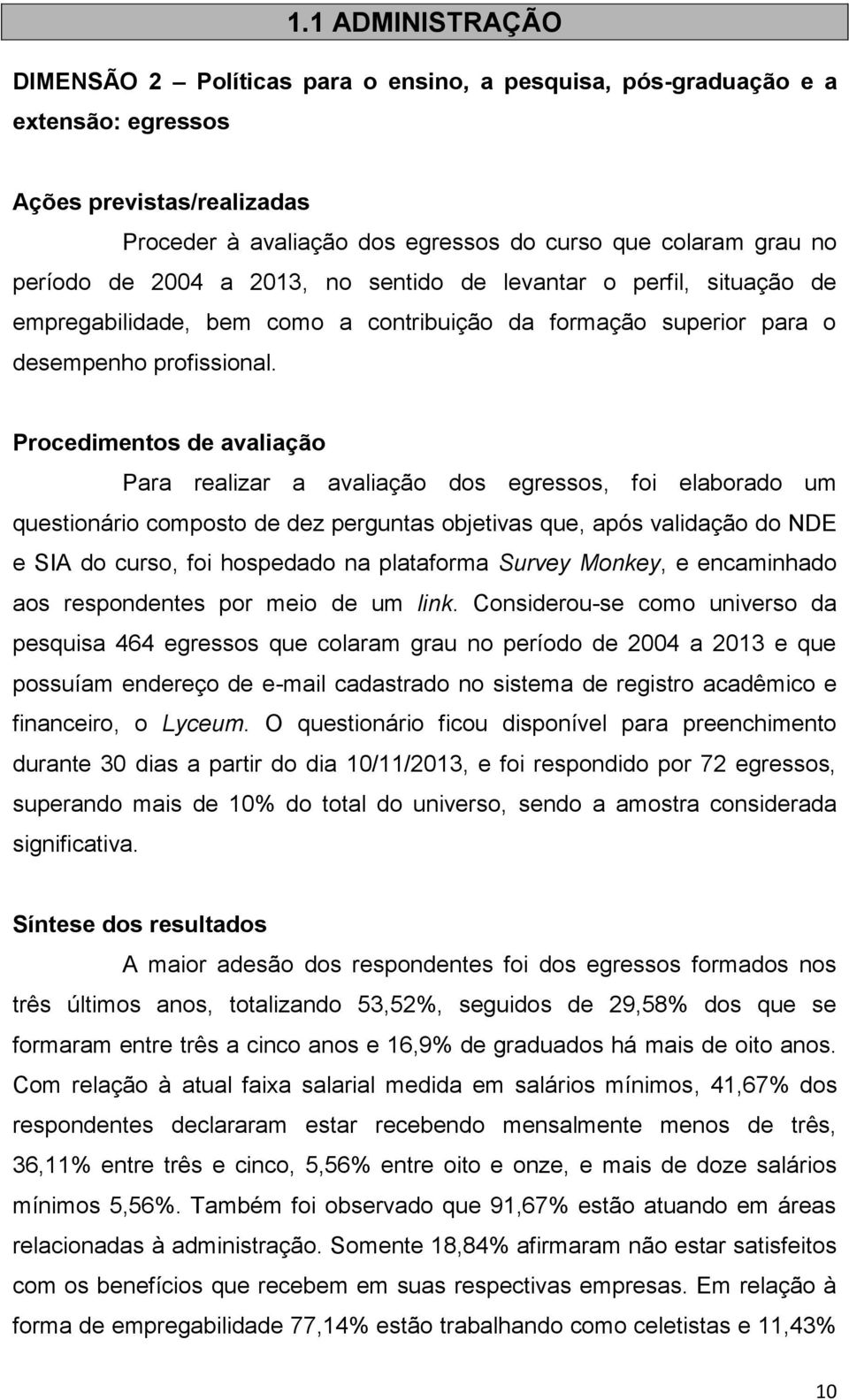 Procedimentos de avaliação Para realizar a avaliação dos egressos, foi elaborado um questionário composto de dez perguntas objetivas que, após validação do NDE e SIA do curso, foi hospedado na