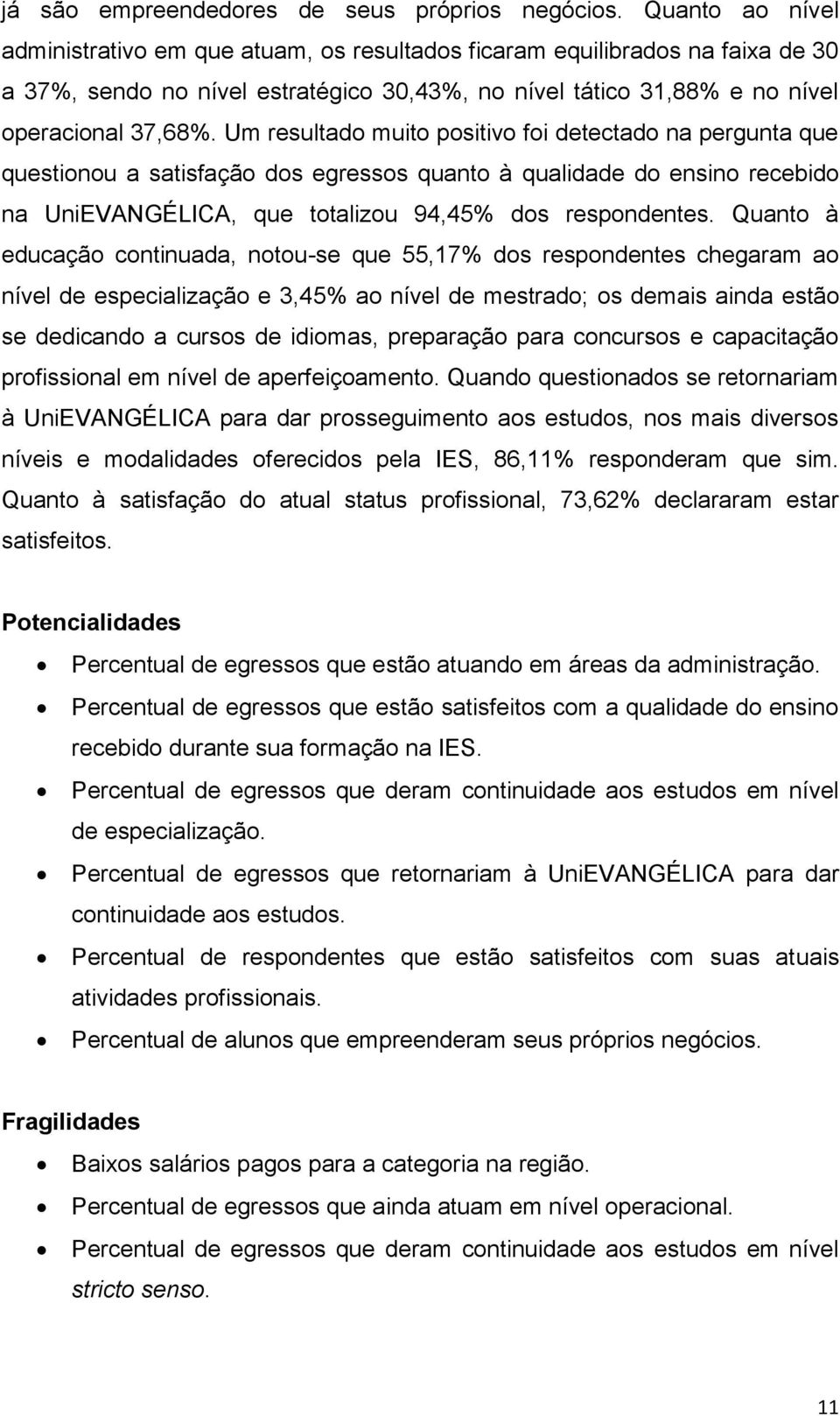 Um resultado muito positivo foi detectado na pergunta que questionou a satisfação dos egressos quanto à qualidade do ensino recebido na UniEVANGÉLICA, que totalizou 94,45% dos respondentes.