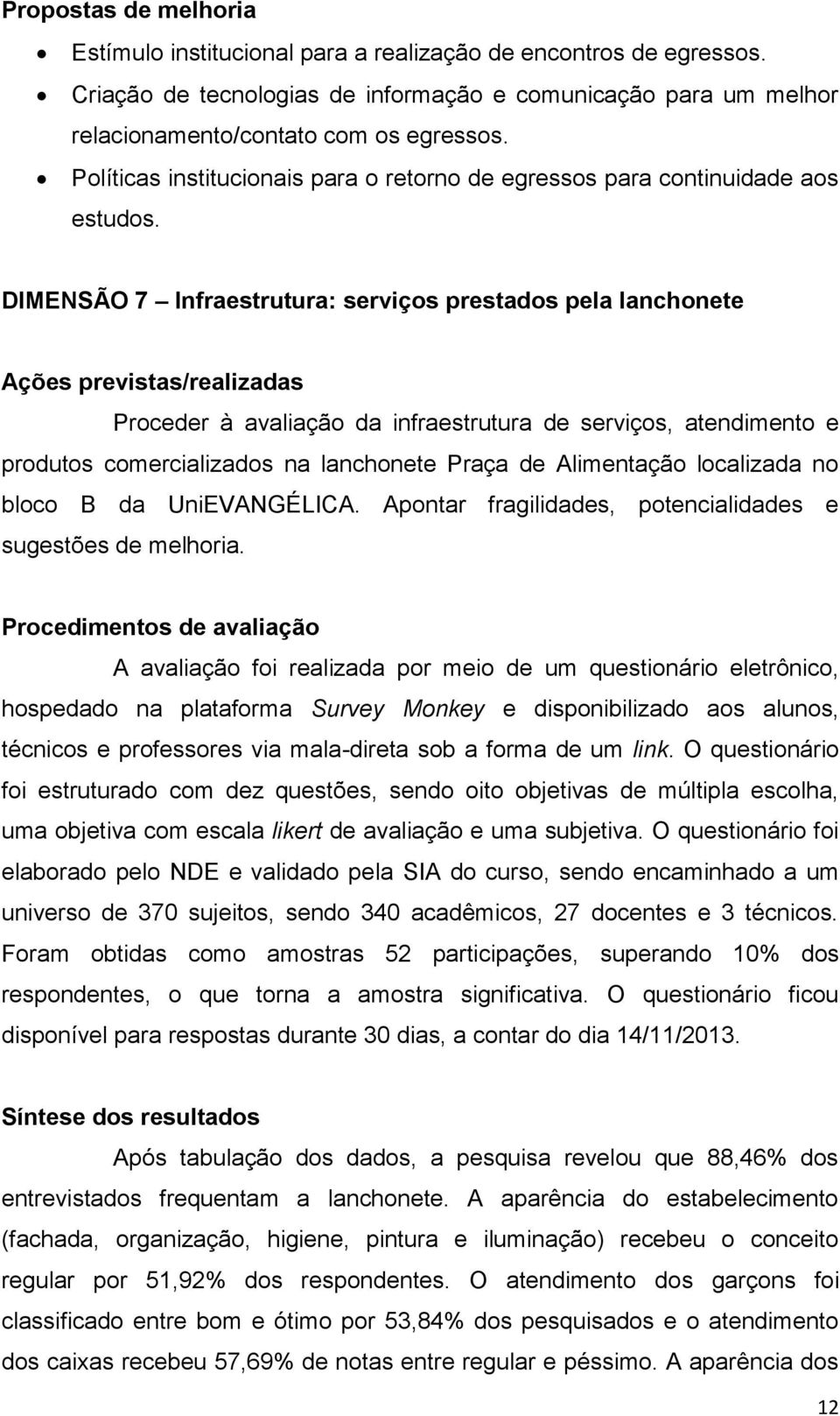 DIMENSÃO 7 Infraestrutura: serviços prestados pela lanchonete Ações previstas/realizadas Proceder à avaliação da infraestrutura de serviços, atendimento e produtos comercializados na lanchonete Praça