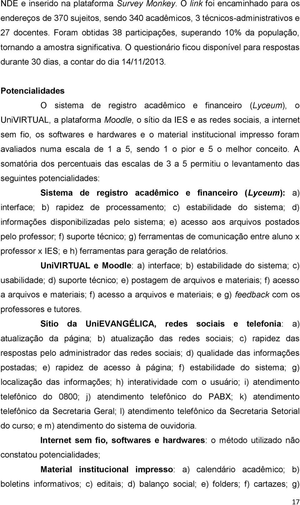 Potencialidades O sistema de registro acadêmico e financeiro (Lyceum), o UniVIRTUAL, a plataforma Moodle, o sítio da IES e as redes sociais, a internet sem fio, os softwares e hardwares e o material