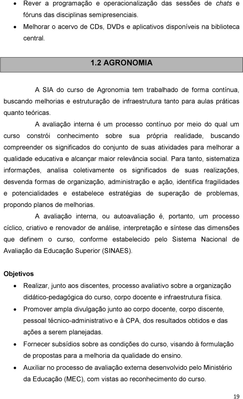 A avaliação interna é um processo contínuo por meio do qual um curso constrói conhecimento sobre sua própria realidade, buscando compreender os significados do conjunto de suas atividades para