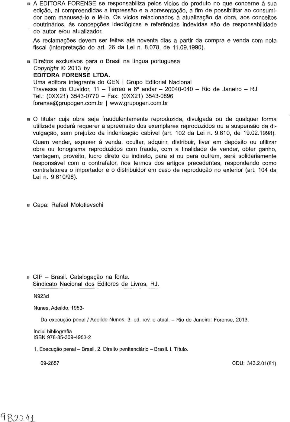 As reclamações devem ser feitas até noventa dias a partir da compra e venda com nota fiscal (interpretação do art. 26 da Lei n. 8.078, de 11.09.1990).