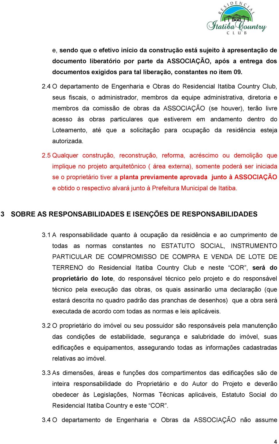 4 O departamento de Engenharia e Obras do Residencial Itatiba Country Club, seus fiscais, o administrador, membros da equipe administrativa, diretoria e membros da comissão de obras da ASSOCIAÇÃO (se