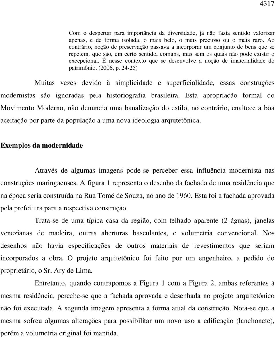 É nesse contexto que se desenvolve a noção de imaterialidade do patrimônio. (2006, p.