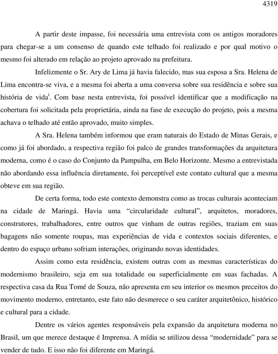 Helena de Lima encontra-se viva, e a mesma foi aberta a uma conversa sobre sua residência e sobre sua história de vida i.