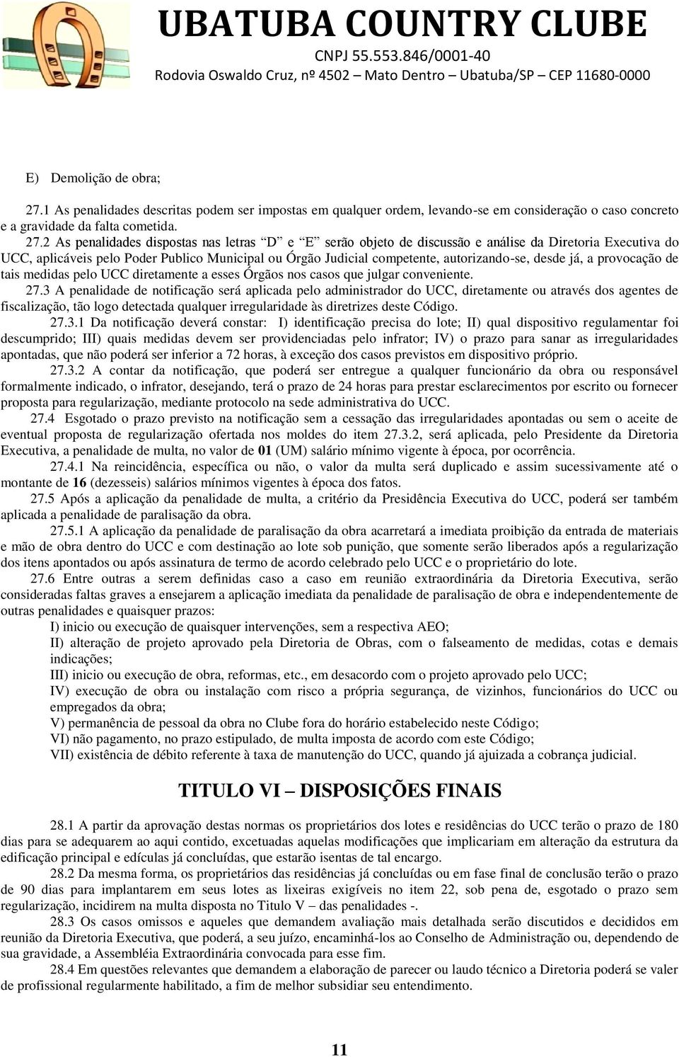 2 As penalidades dispostas nas letras D e E serão objeto de discussão e análise da Diretoria Executiva do UCC, aplicáveis pelo Poder Publico Municipal ou Órgão Judicial competente, autorizando-se,