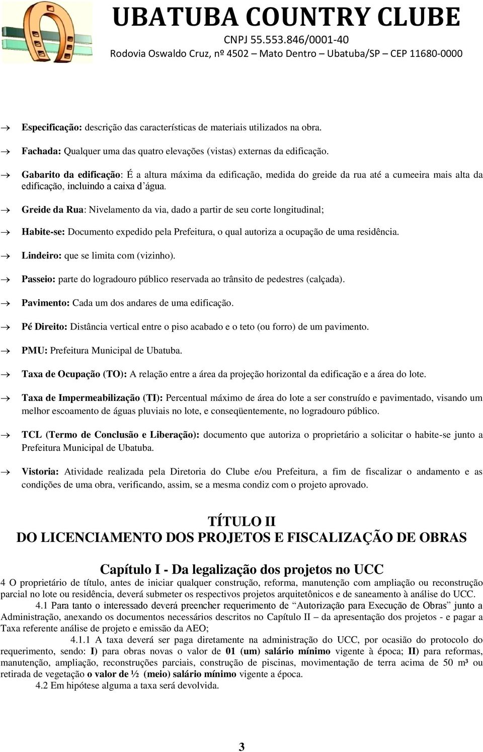 Greide da Rua: Nivelamento da via, dado a partir de seu corte longitudinal; Habite-se: Documento expedido pela Prefeitura, o qual autoriza a ocupação de uma residência.