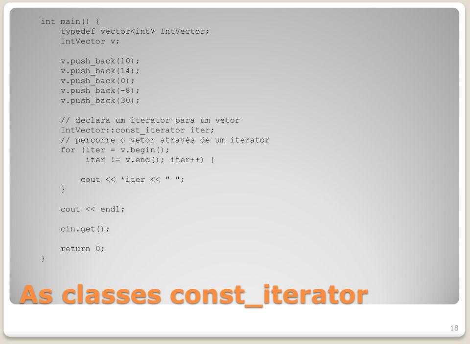 push_back(30); // declara um iterator para um vetor IntVector::const_iterator iter; // percorre o