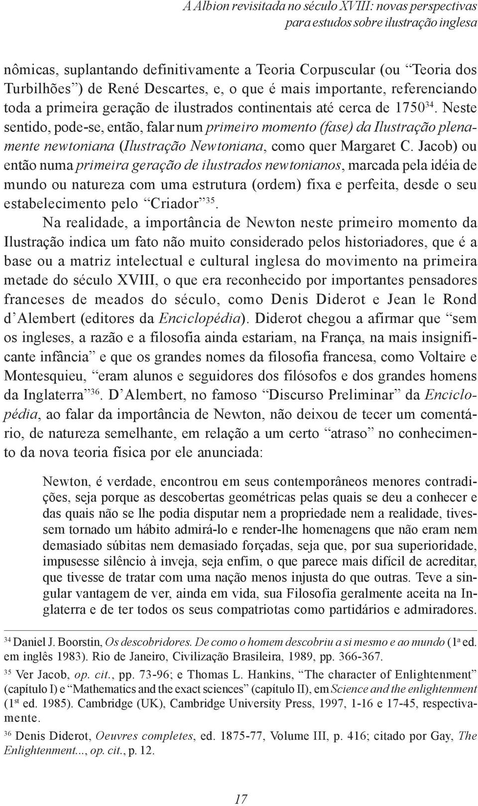 Neste sentido, pode-se, então, falar num primeiro momento (fase) da Ilustração plenamente newtoniana (Ilustração Newtoniana, como quer Margaret C.