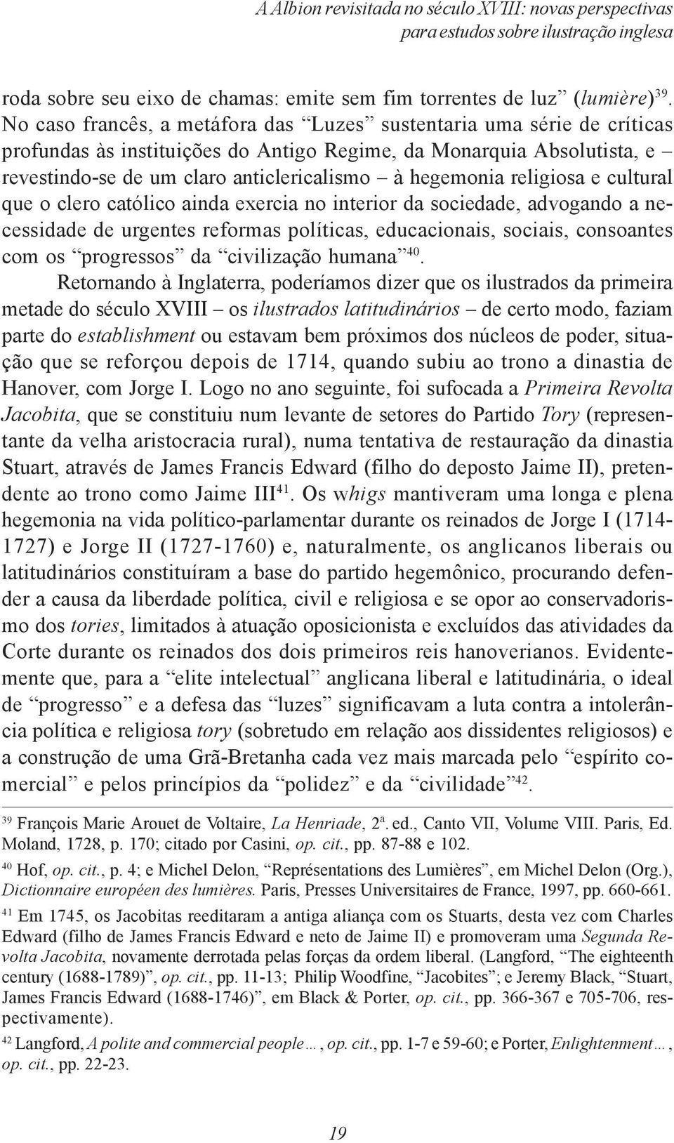 religiosa e cultural que o clero católico ainda exercia no interior da sociedade, advogando a necessidade de urgentes reformas políticas, educacionais, sociais, consoantes com os progressos da