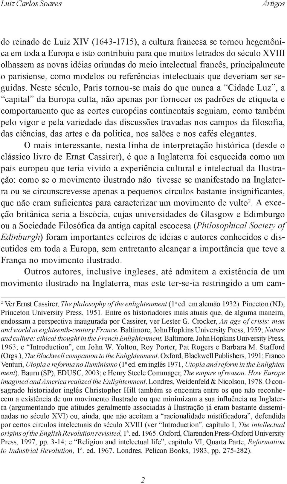 Neste século, Paris tornou-se mais do que nunca a Cidade Luz, a capital da Europa culta, não apenas por fornecer os padrões de etiqueta e comportamento que as cortes européias continentais seguiam,