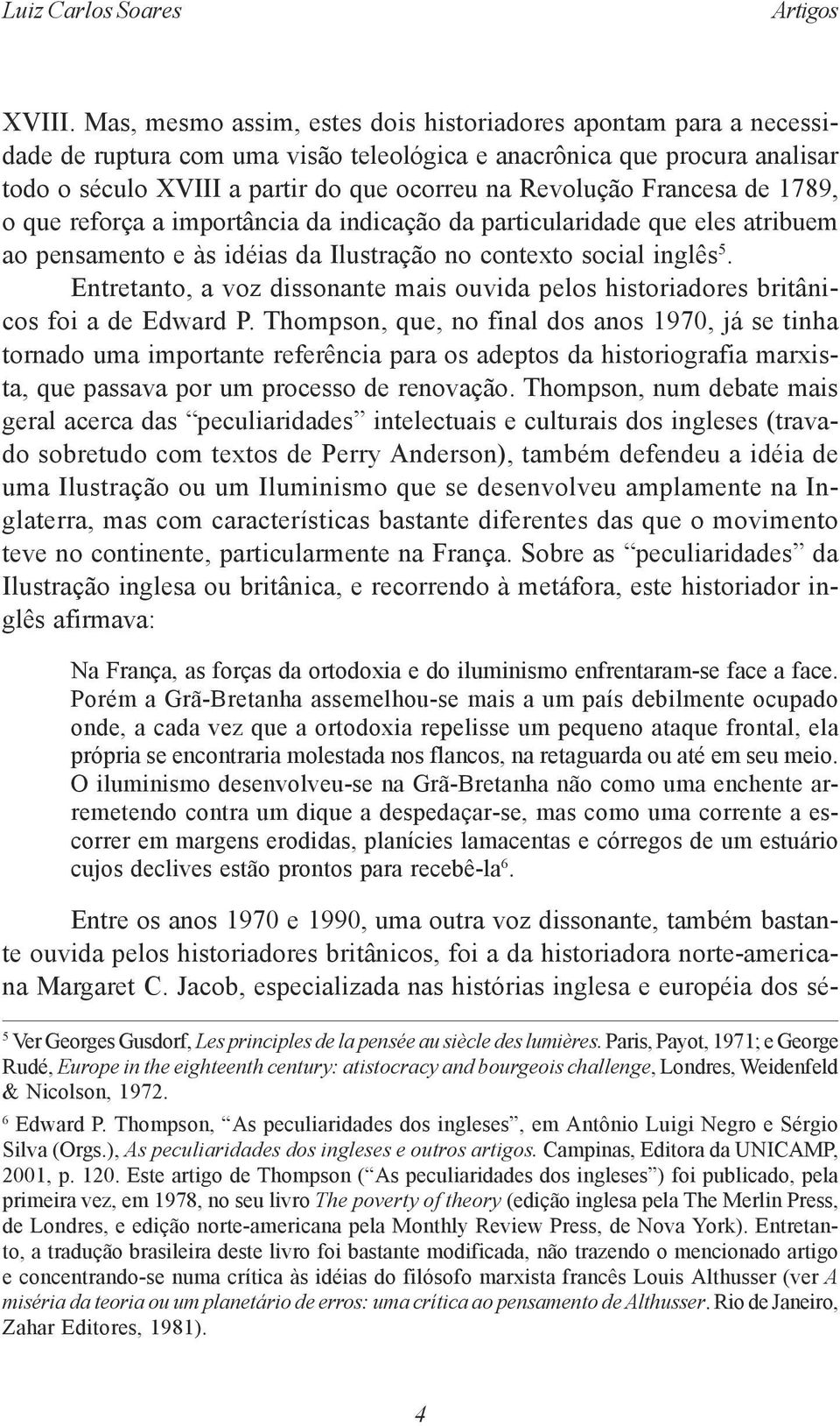 Francesa de 1789, o que reforça a importância da indicação da particularidade que eles atribuem ao pensamento e às idéias da Ilustração no contexto social inglês 5.