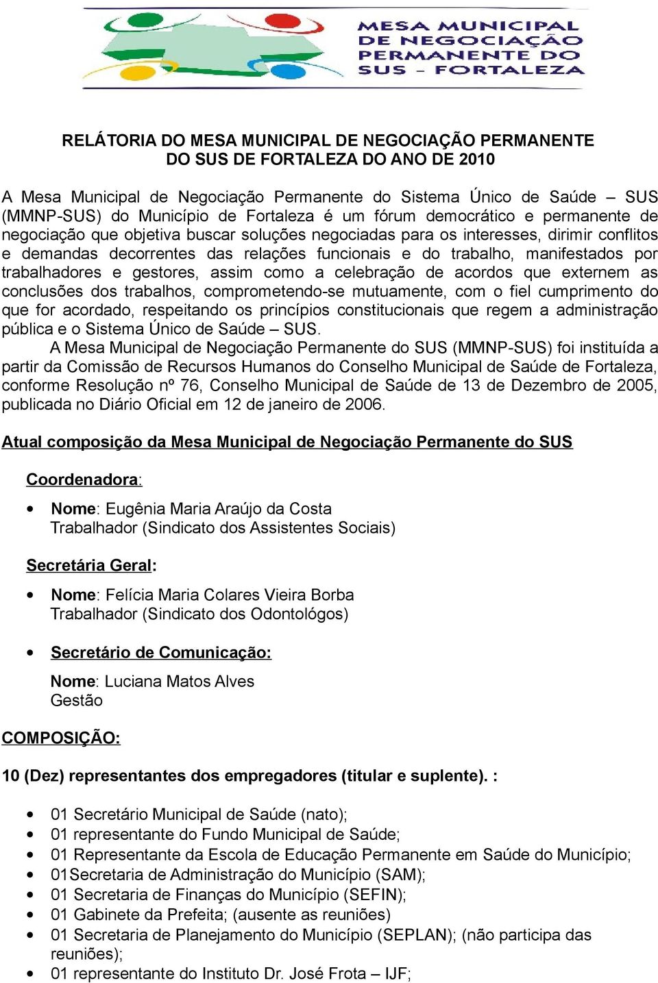 manifestados por trabalhadores e gestores, assim como a celebração de acordos que externem as conclusões dos trabalhos, comprometendo-se mutuamente, com o fiel cumprimento do que for acordado,