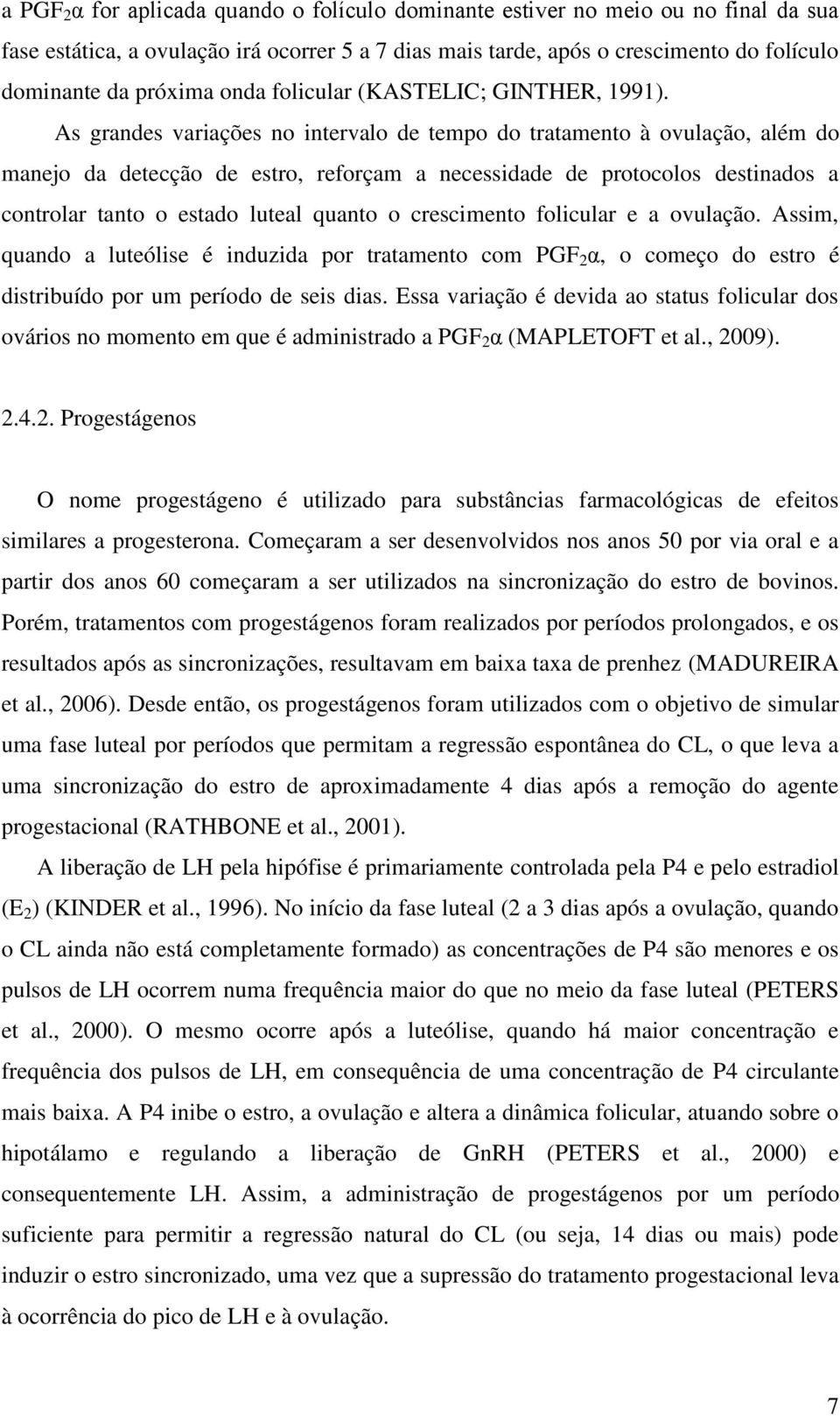 As grandes variações no intervalo de tempo do tratamento à ovulação, além do manejo da detecção de estro, reforçam a necessidade de protocolos destinados a controlar tanto o estado luteal quanto o