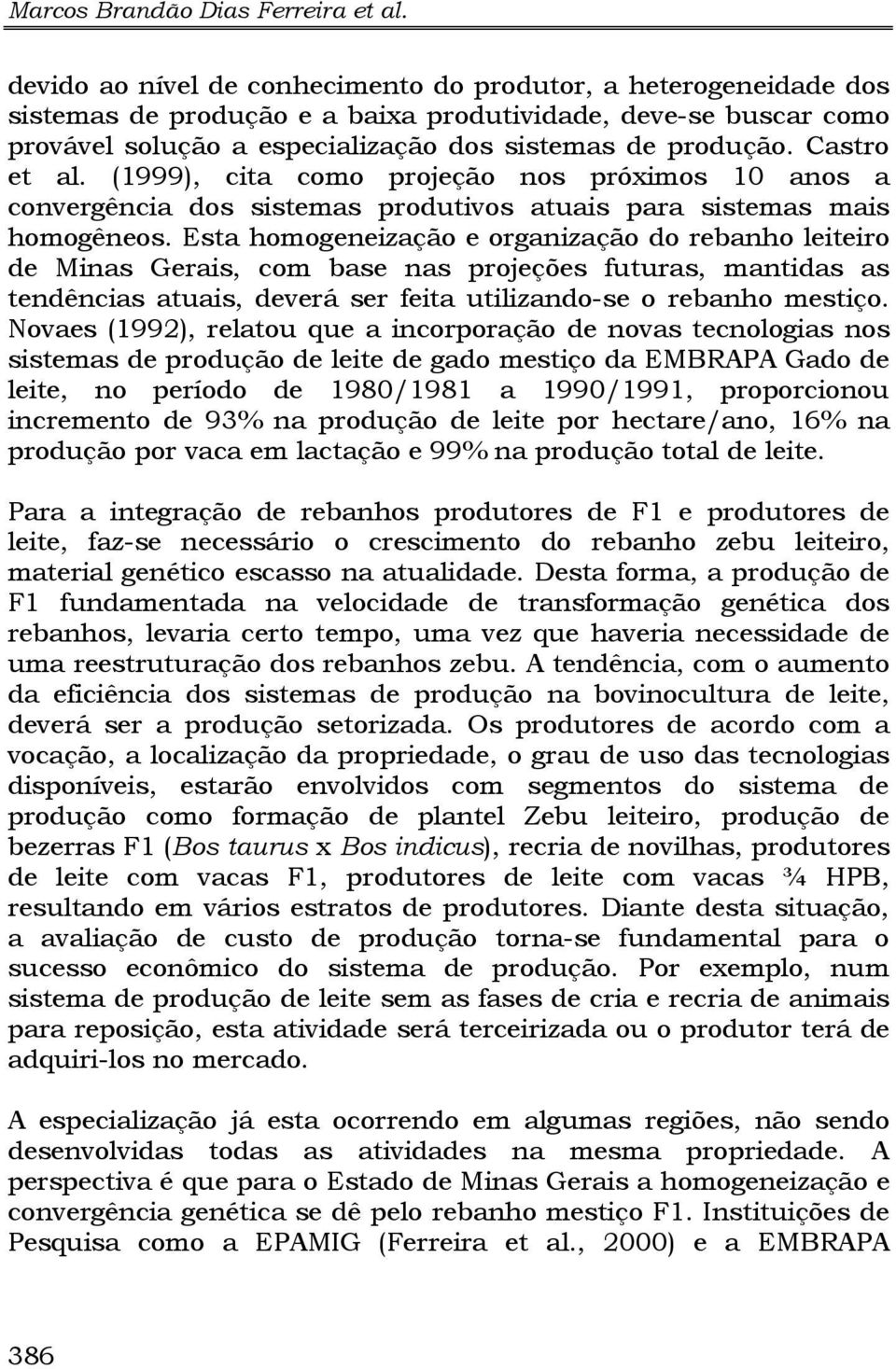 Castro et al. (1999), cita como projeção nos próximos 10 anos a convergência dos sistemas produtivos atuais para sistemas mais homogêneos.