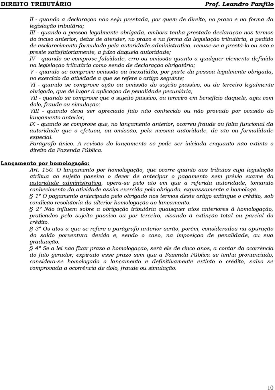 satisfatoriamente, a juízo daquela autoridade; IV - quando se comprove falsidade, erro ou omissão quanto a qualquer elemento definido na legislação tributária como sendo de declaração obrigatória; V