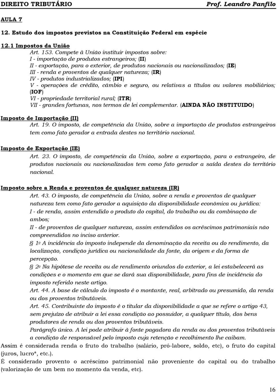 qualquer natureza; (IR) IV - produtos industrializados; (IPI) V - operações de crédito, câmbio e seguro, ou relativas a títulos ou valores mobiliários; (IOF) VI - propriedade territorial rural; (ITR)