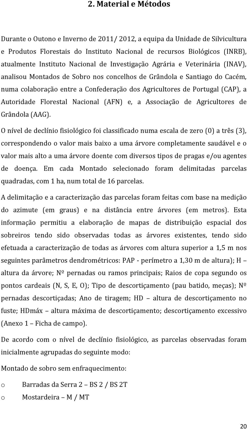 (CAP), a Autoridade Florestal Nacional (AFN) e, a Associação de Agricultores de Grândola (AAG).