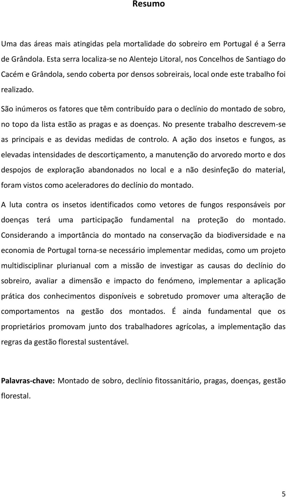 São inúmeros os fatores que têm contribuído para o declínio do montado de sobro, no topo da lista estão as pragas e as doenças.