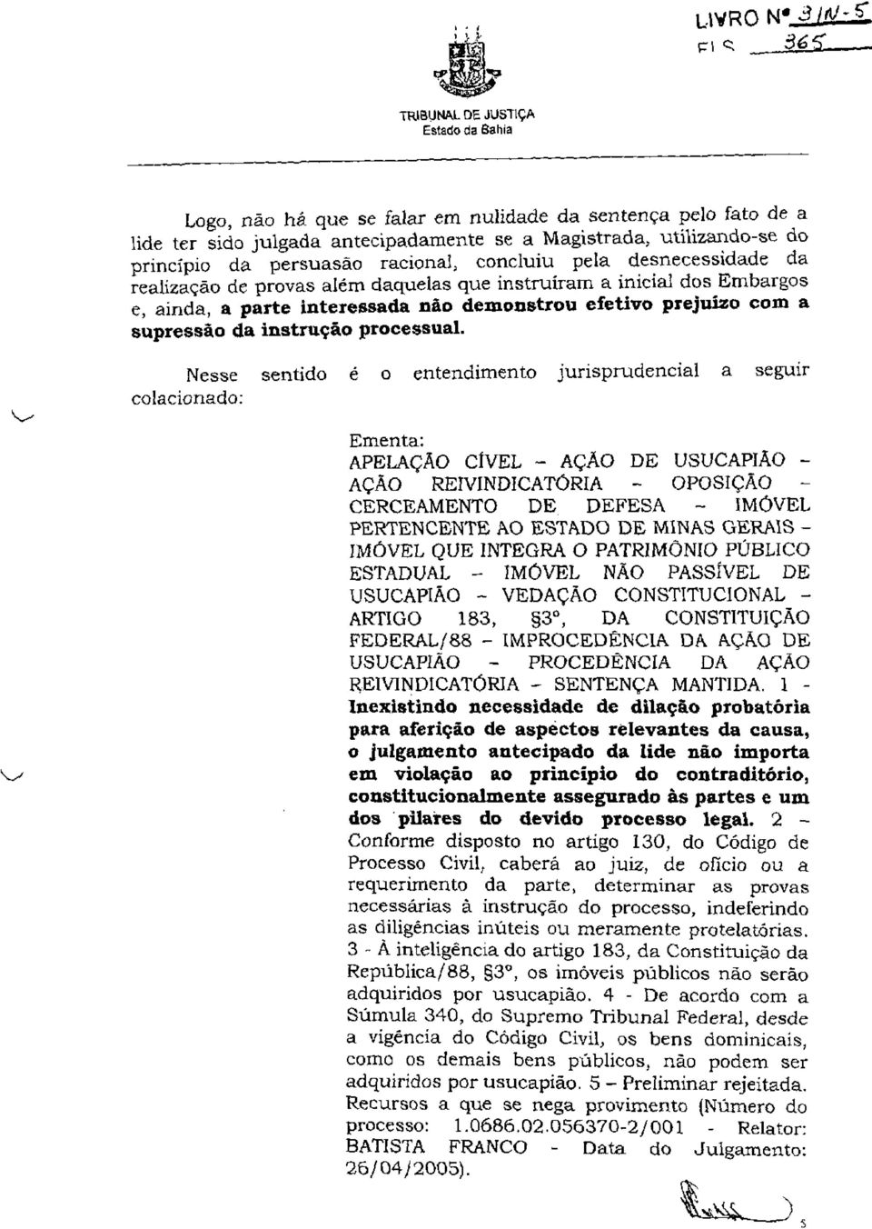 desnecessidade da realização de provas além daquelas que instruíram a inicial dos Embargos e, ainda, a parte interessada não demonstrou efetivo prejuízo com a supressão da instrução processual.