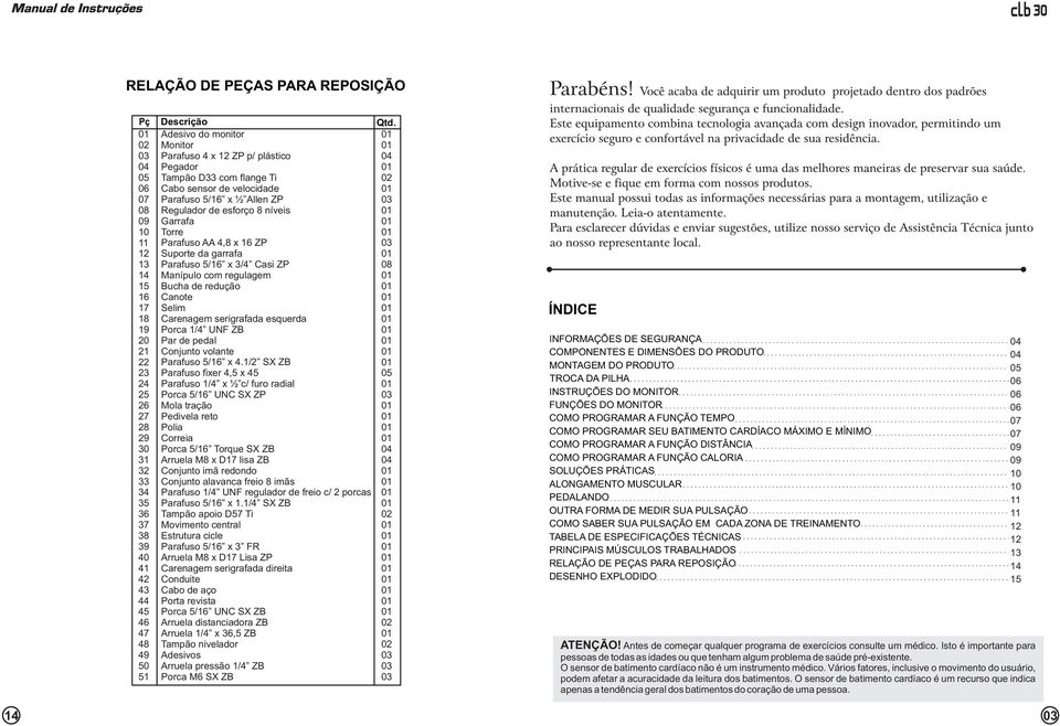 Cabo sensor de velocidade Parafuso 5/16 x ½ Allen ZP Regulador de esforço 8 níveis Garrafa Torre Parafuso AA 4,8 x 16 ZP Suporte da garrafa Parafuso 5/16 x 3/4 Casi ZP Manípulo com regulagem Bucha de