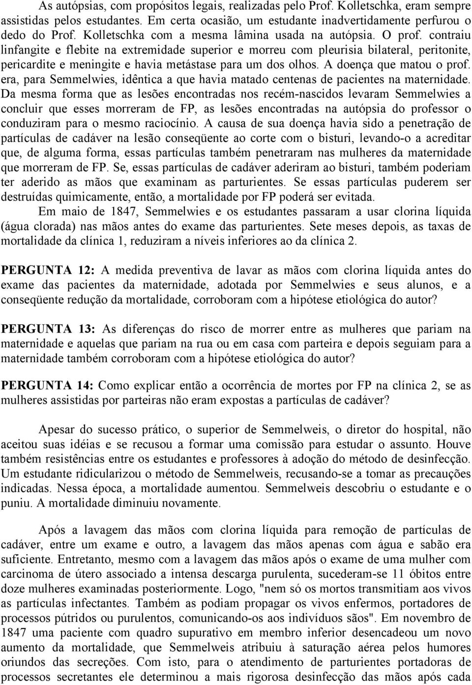 contraiu linfangite e flebite na extremidade superior e morreu com pleurisia bilateral, peritonite, pericardite e meningite e havia metástase para um dos olhos. A doença que matou o prof.